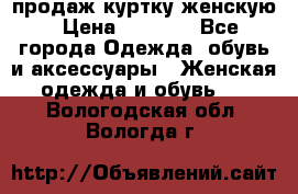 продаж куртку женскую › Цена ­ 1 500 - Все города Одежда, обувь и аксессуары » Женская одежда и обувь   . Вологодская обл.,Вологда г.